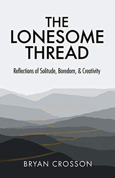 portada The Lonesome Thread: Reflections of Solitude, Boredom & Creativity: Reflections of Solitude, Boredom, and Creativity (en Inglés)