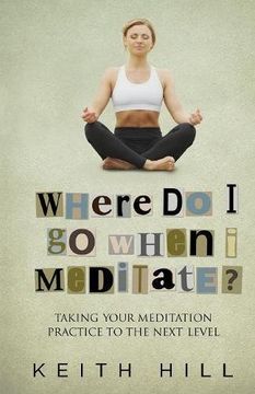 portada Where Do I Go When I Meditate?: Taking your meditation  practice to the next level (The Channelled Q+A Series)