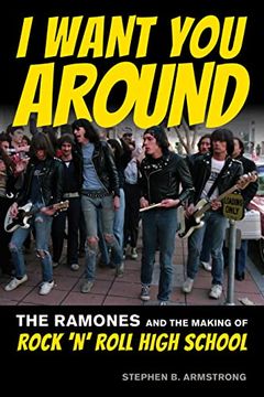 portada I Want you Around: The Ramones and the Making of Rock ‘n’ Roll High School 