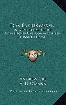 portada Das Fabrikwesen: In Wissenschaftlicher, Moralischer Und Commercieller Hinsicht (1835) (en Alemán)
