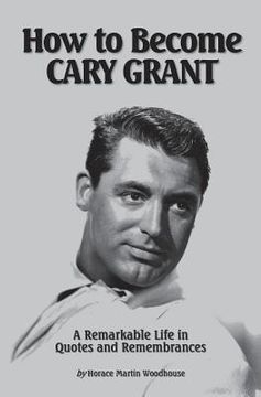 portada How to Become CARY GRANT: A Remarkable Life in Quotes and Remembrances (en Inglés)