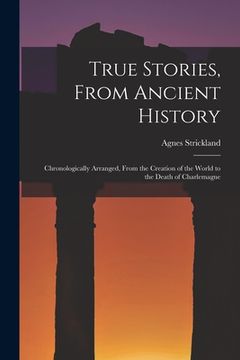portada True Stories, From Ancient History: Chronologically Arranged, From the Creation of the World to the Death of Charlemagne (en Inglés)