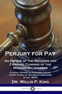 portada Perjury for Pay: An Exposé of the Methods and Criminal Cunning of the Modern Malingerer - A Legal History of Personal Injury Court Case