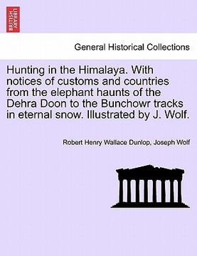 portada hunting in the himalaya. with notices of customs and countries from the elephant haunts of the dehra doon to the bunchowr tracks in eternal snow. illu (en Inglés)
