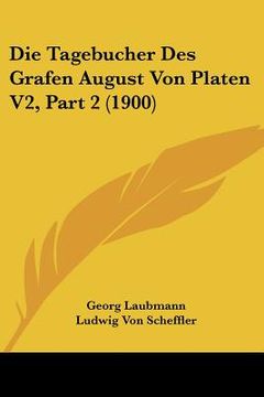 portada Die Tagebucher Des Grafen August Von Platen V2, Part 2 (1900) (en Alemán)