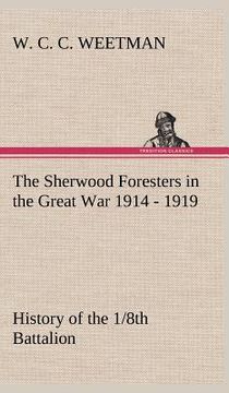 portada the sherwood foresters in the great war 1914 - 1919 history of the 1/8th battalion (in English)