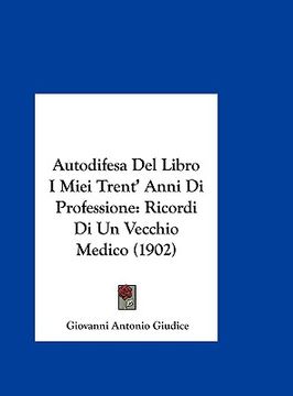 portada Autodifesa Del Libro I Miei Trent' Anni Di Professione: Ricordi Di Un Vecchio Medico (1902) (en Italiano)