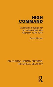 portada High Command: Australia's Struggle for an Independent war Strategy, 1939–1945 (Routledge Library Editions: Historical Security) (in English)
