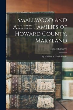portada Smallwood and Allied Families of Howard County, Maryland; by Winifred & Norris Harris.