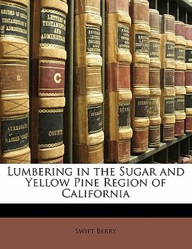 portada lumbering in the sugar and yellow pine region of california