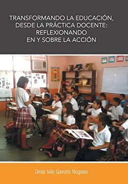 portada Transformando la Educacion, Desde la Practica Docente: Reflexionando en y Sobre la Accion