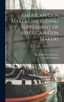 portada American Gun Makers Including Supplement of AMerican Gun Makers (en Inglés)