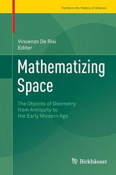 portada Mathematizing Space: The Objects of Geometry from Antiquity to the Early Modern Age (in English)