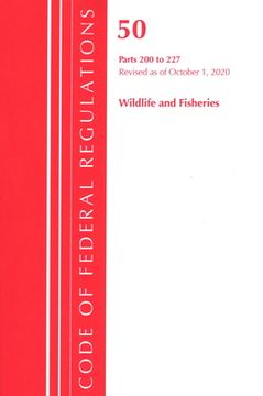 portada Code of Federal Regulations, Title 50 Wildlife and Fisheries 200-227, Revised as of October 1, 2020 (en Inglés)