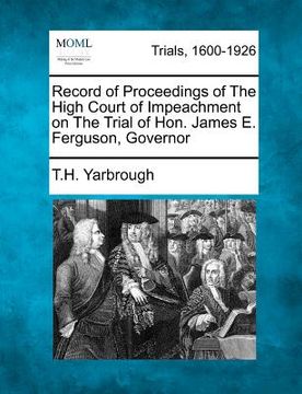 portada record of proceedings of the high court of impeachment on the trial of hon. james e. ferguson, governor (en Inglés)