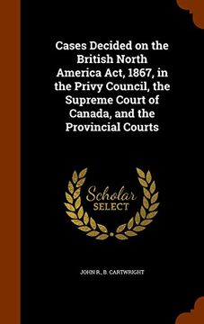 portada Cases Decided on the British North America Act, 1867, in the Privy Council, the Supreme Court of Canada, and the Provincial Courts