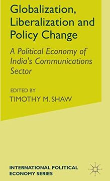 portada Globalization, Liberalization and Policy Change: A Political Economy of India's Communications Sector (International Political Economy Series) (in English)