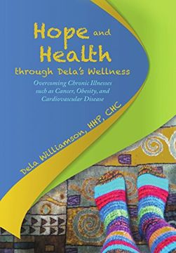 portada Hope and Health through Dela's Wellness: Overcoming Chronic Illnesses such as Cancer, Obesity, and Cardiovascular Disease
