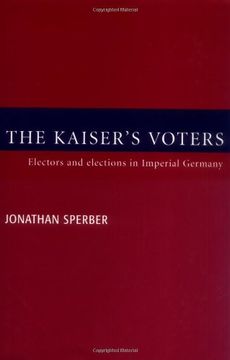 portada The Kaiser's Voters: Electors and Elections in Imperial Germany (en Inglés)