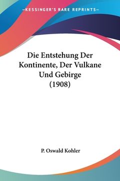 portada Die Entstehung Der Kontinente, Der Vulkane Und Gebirge (1908) (en Alemán)