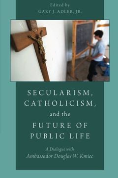 portada Secularism, Catholicism, and the Future of Public Life: A Dialogue with Ambassador Douglas W. Kmiec