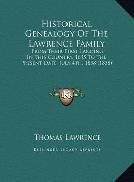 portada historical genealogy of the lawrence family: from their first landing in this country, 1635 to the presenfrom their first landing in this country, 163 (en Inglés)