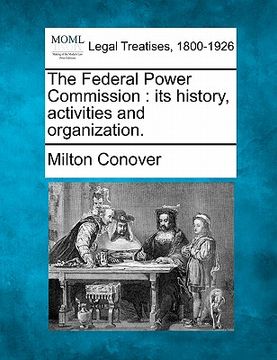 portada the federal power commission: its history, activities and organization. (in English)