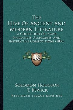 portada the hive of ancient and modern literature: a collection of essays, narratives, allegories, and instructive compositions (1806) (in English)