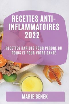 portada Recettes Anti-Inflammatoires 2022: Recettes Rapides Pour Perdre Du Poids Et Pour Votre Santé (in French)