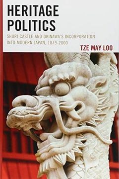 portada Heritage Politics: Shuri Castle and Okinawa's Incorporation Into Modern Japan, 1879-2000 (Asiaworld) 