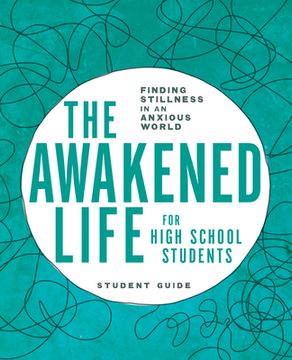 portada The Awakened Life for High School Students: Student Guide: Finding Stillness in an Anxious World (in English)