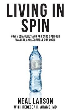 portada Living in Spin: How Media Gurus and PR Czars Open our Wallets and Scramble our Logic (en Inglés)