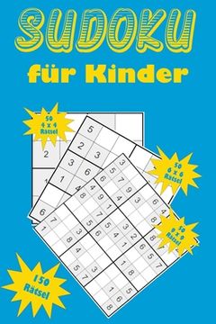 portada Sudoku für Kinder: Eine Sammlung von 150 Sudoku-Rätseln für Kinder, darunter 4x4-Rätsel, 6x6-Rätsel und 9x9-Rätsel (en Alemán)