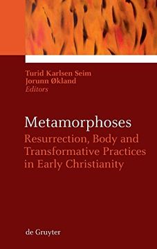 portada Metamorphoses: Resurrection, Body and Transformative Practices in Early Christianity (Ekstasis: Religious Experience From Antiquity to the Middle) (en Inglés)