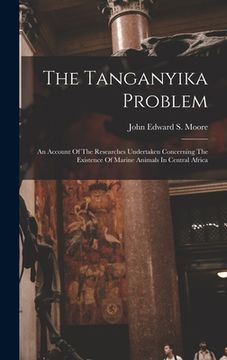 portada The Tanganyika Problem: An Account Of The Researches Undertaken Concerning The Existence Of Marine Animals In Central Africa (en Inglés)