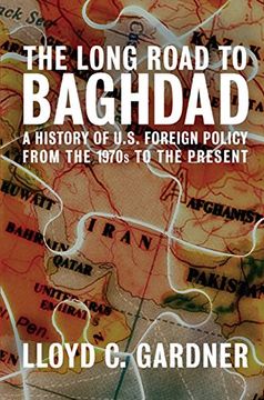 portada The Long Road to Baghdad: A History of U. S. Foreign Policy From the 1970S to the Present 
