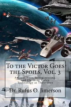 portada To the Victor Goes the Spoils, Vol. 3: Ancient Wars, Reengineering, and Claiming Stolen Technology as Their Own (in English)