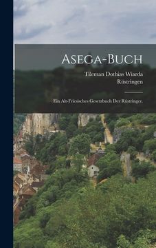 portada Asega-Buch: Ein Alt-friesisches Gesetzbuch der Rüstringer. (in German)