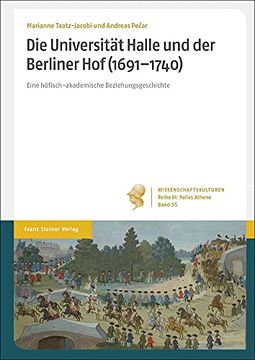 portada Die Universität Halle und der Berliner hof (1691-1740). Eine Höfisch-Akademische Beziehungsgeschichte (Wissenschaftskulturen. Reihe Iii: Pallas Athene - Geschichte d. Institutionalisierten Wissenschaft; Bd. 55). (in German)