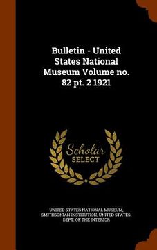 portada Bulletin - United States National Museum Volume no. 82 pt. 2 1921 (en Inglés)