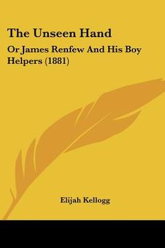 portada the unseen hand: or james renfew and his boy helpers (1881) (en Inglés)
