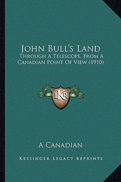 portada john bull's land: through a telescope, from a canadian point of view (1910) (en Inglés)