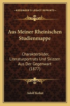 portada Aus Meiner Rheinischen Studienmappe: Charakterbilder, Literaturportrats Und Skizzen Aus Der Gegenwart (1877) (en Alemán)