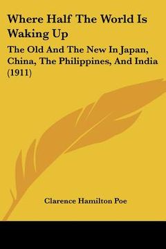 portada where half the world is waking up: the old and the new in japan, china, the philippines, and india (1911)