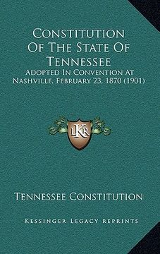 portada constitution of the state of tennessee: adopted in convention at nashville, february 23, 1870 (1901)