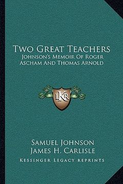 portada two great teachers: johnson's memoir of roger ascham and thomas arnold