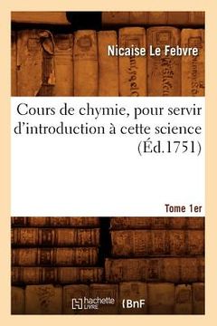 portada Cours de Chymie, Pour Servir d'Introduction À Cette Science. Tome 1er (Éd.1751) (en Francés)