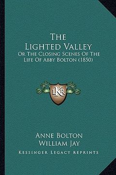 portada the lighted valley: or the closing scenes of the life of abby bolton (1850) (en Inglés)