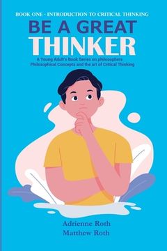 portada Be A Great Thinker: Book One - Introduction to Critical Thinking (en Inglés)
