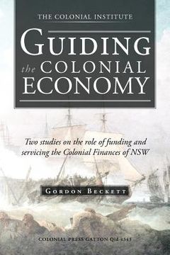 portada guiding the colonial economy: two studies on the role of funding and servicing the colonial finances of nsw (en Inglés)